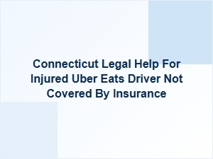 Connecticut Legal Help for Injured Uber Eats Drivers Without Insurance