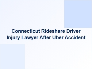 Connecticut Rideshare Driver Injury Lawyer After Uber Accident