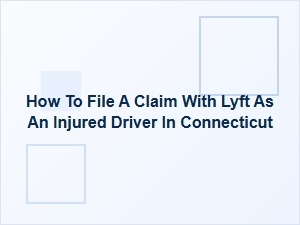 How to File a Claim with Lyft as an Injured Driver in Connecticut