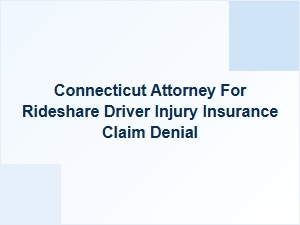 Connecticut Attorney for Rideshare Driver Injury Claim Denials