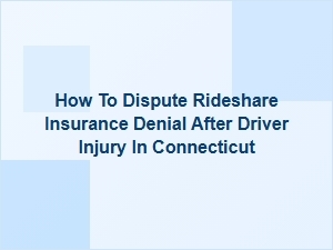 How to Dispute a Rideshare Insurance Denial After a Driver Injury in Connecticut