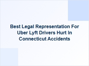 Best Legal Representation for Uber and Lyft Drivers Hurt in Connecticut Accidents