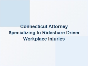 Connecticut Attorney for Rideshare Driver Workplace Injuries