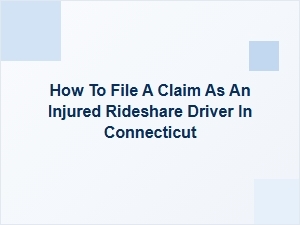 How to File a Claim as an Injured Rideshare Driver in Connecticut