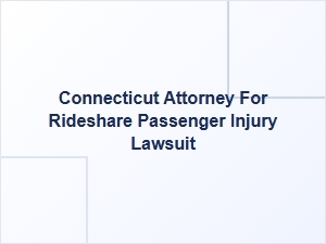 Connecticut Attorney for Rideshare Passenger Injury Lawsuit