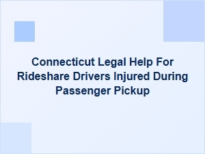 Connecticut Legal Help for Rideshare Drivers Injured During Passenger Pickup