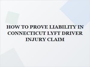 How to Prove Liability in a Connecticut Lyft Driver Injury Claim