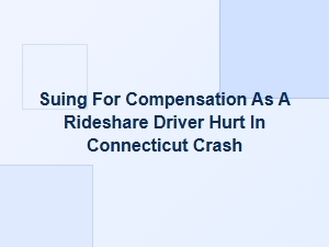 Suing for Compensation as a Rideshare Driver Hurt in Connecticut Crash